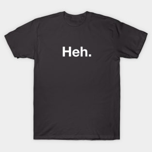 Heh. T-Shirt